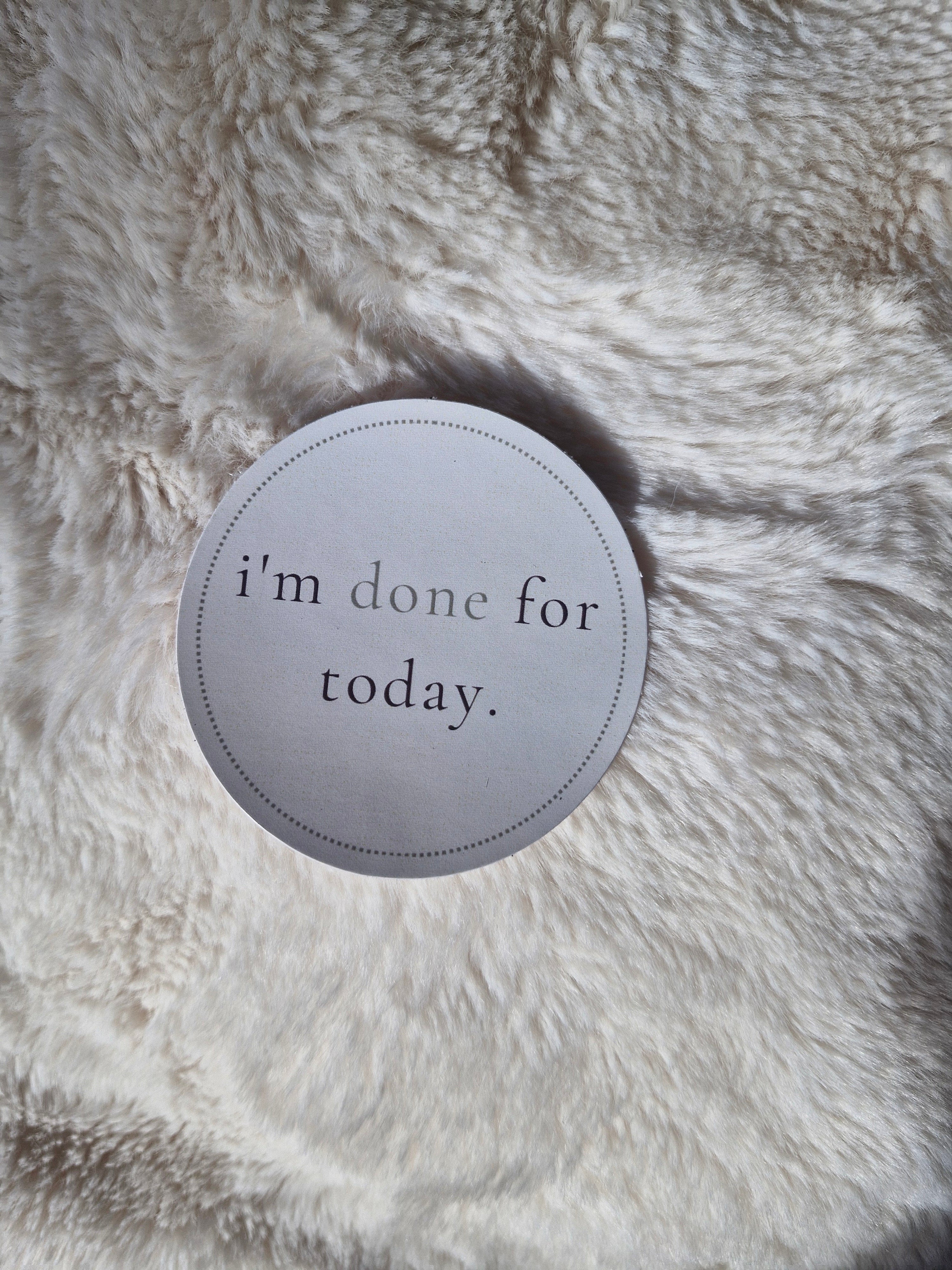 i’m done for today| laptop sticker
